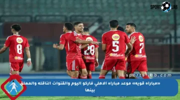 «مباراة قوية» موعد مباراة الأهلي فاركو اليوم والقنوات الناقلة والمعلق بينها